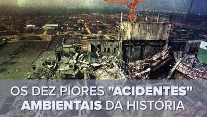 Os 10 piores "acidentes" ambientais da história