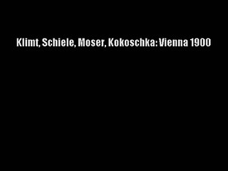 Klimt Schiele Moser Kokoschka: Vienna 1900  Free Books