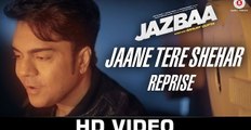 Jaane Tere Shehar Reprise - Jazbaa - Vipin Aneja - Arko Pravo Mukherjee