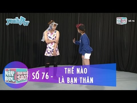Này Bạn Bạn Nghĩ Sao 76 | Thế Nào Là Bạn Thân | Khởi My & Huy Khánh | Fullshow