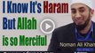 I Know It's Haram But Allah is so Merciful By Nouman Ali Khan