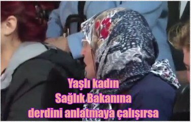 Yaşlı kadın Sağlık Bakanına derdini anlatmaya çalışırsa