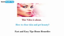 How to clear skin and get face beauty? Easy and Quick Tips Home Remedies