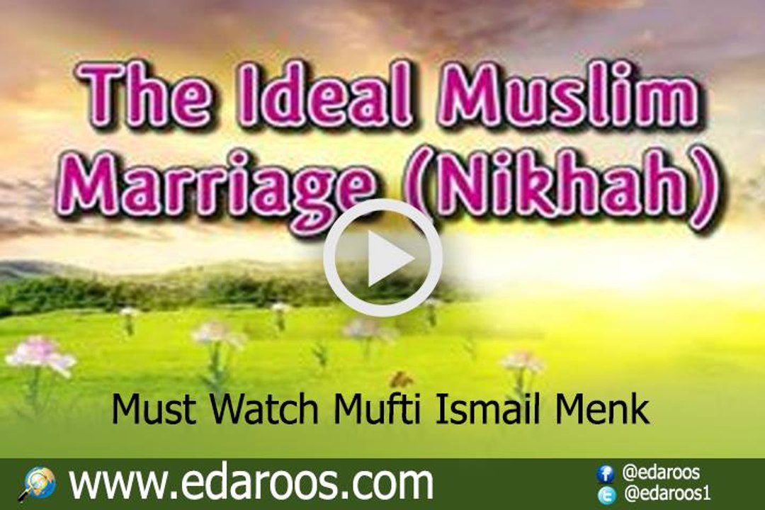 The Ideal Muslim Marriage - A Must Watch By Mufti Ismail Menk