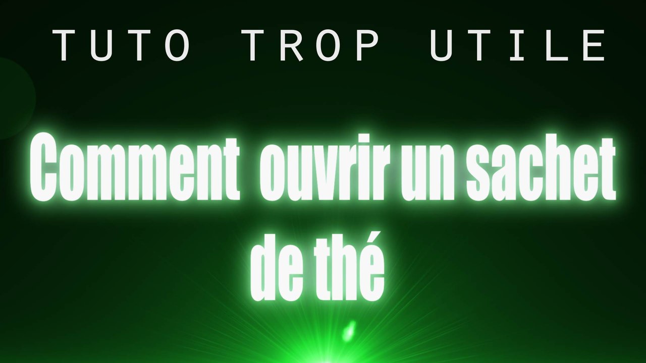 Tuto trop utile - Comment ouvrir un sachet de thé -