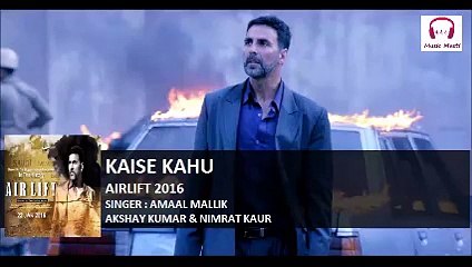 Airlift Movie Song | Kaise Kahu | Akshay Kumar & Nimrat Kaur | Amaal Mallik 2016