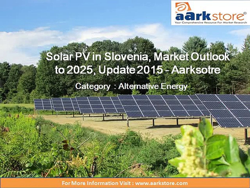 Solar PV in Slovenia, Market Outlook to 2025, Update 2015 - Aarksotre