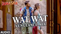 Wat Wat Wat Vengeance Mix FULL AUDIO Song | Tamasha | Ranbir Kapoor, Deepika Padukone | Movie song