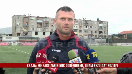 KRAJA: ME PARTIZANIN NUK DOREZOHEMI,DUAM REZULTAT POZITIV
