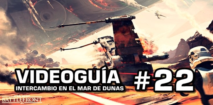 Star Wars: Battlefront, Vídeo Guía: 22- Intercambio en el Mar de Dunas.