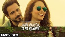 Main Rahoon Ya Na Rahoon Full Video _ Emraan Hashmi, Esha Gupta _ Amaal Mallik, Armaan Malik