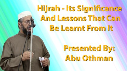 9-10-2015 - Hijrah - Its Significance And Lessons That Can Be Learnt From It - Abu Othman