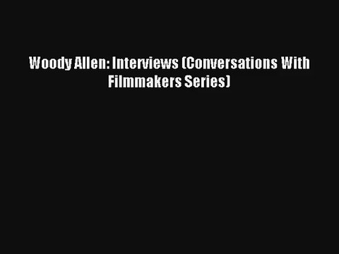 [PDF Download] Woody Allen: Interviews (Conversations With Filmmakers Series) [Read] Online