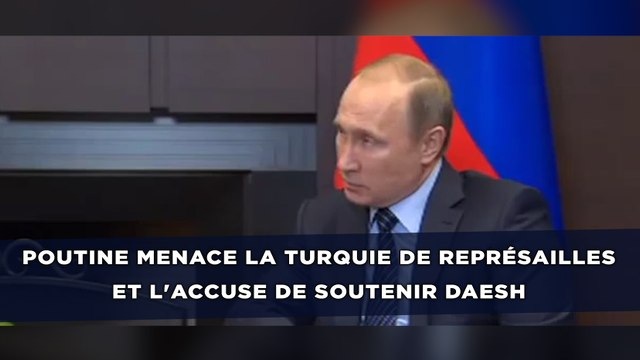 Poutine menace la Turquie de représailles et l'accuse de soutenir Daesh