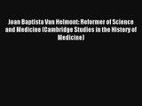 Joan Baptista Van Helmont: Reformer of Science and Medicine (Cambridge Studies in the History