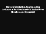 The End of a Global Pox: America and the Eradication of Smallpox in the Cold War Era (Flows