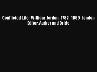 [PDF Download] Conflicted Life: William Jerdan 1782–1869 London Editor Author and Critic [Read]