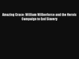 [PDF Download] Amazing Grace: William Wilberforce and the Heroic Campaign to End Slavery [PDF]