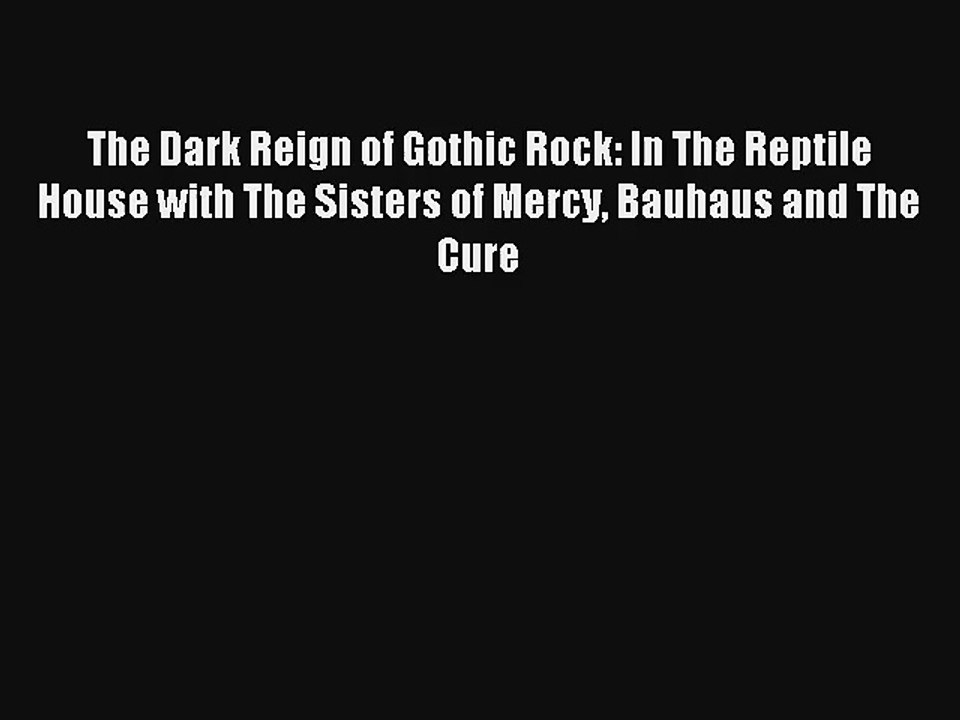 The Dark Reign of Gothic Rock: In The Reptile House with The Sisters of Mercy Bauhaus and The