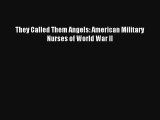 They Called Them Angels: American Military Nurses of World War II  Online Book
