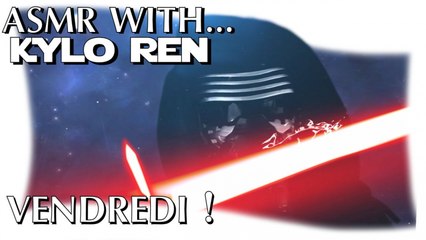 ASMR with KYLO REN (Star Wars Univers) Vendredi sur ma chaîne ! :-D