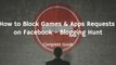 How to Block Game and Apps Requests of Facebook - Blogging Hunt