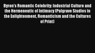 [PDF] Byron's Romantic Celebrity: Industrial Culture and the Hermeneutic of Intimacy (Palgrave