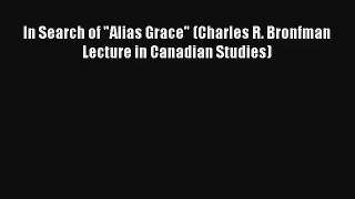 [PDF] In Search of Alias Grace (Charles R. Bronfman Lecture in Canadian Studies) Full Ebook
