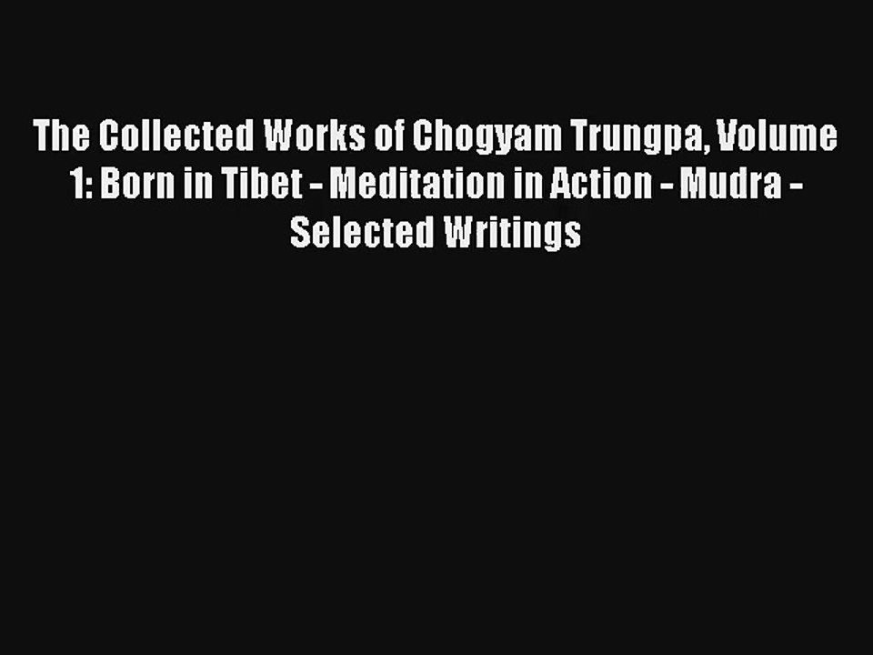 [PDF] The Collected Works of Chogyam Trungpa Volume 1: Born in Tibet - Meditation in Action