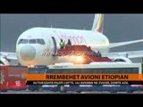 Rrëmbehet avioni etiopian - Top Channel Albania - News - Lajme