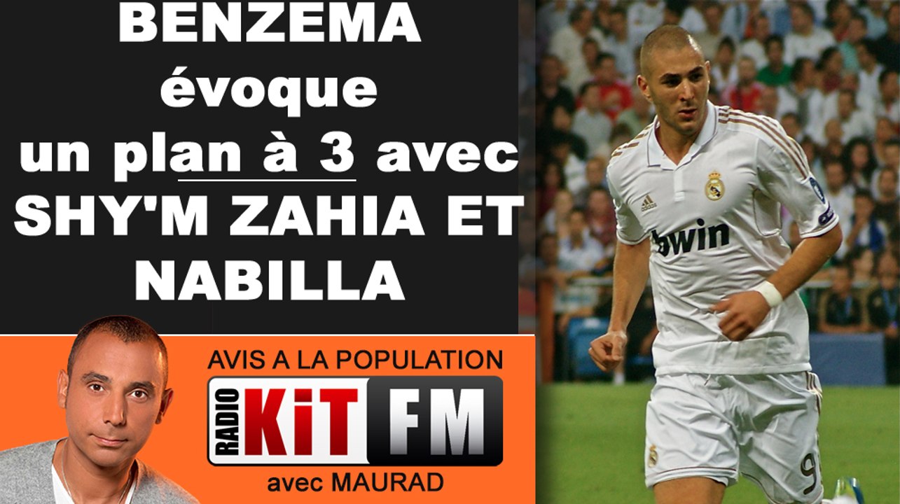 BENZEMA EVOQUE "UN PLAN A 3 AVEC SHY'M ZAHIA ET NABILLA"