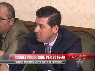 Rrugët prioritare për 2014-ën. Fondet, më të ulëta se kërkesat - News, Lajme - Vizion Plus