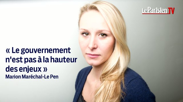 Marion Maréchal-Le Pen : « Le gouvernement n'est pas à la hauteur des enjeux »