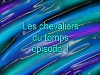 Les chevalier du temps ep 1