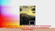 The Black Sun The Alchemy and Art of Darkness Carolyn and Ernest Fay Series in PDF