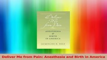 Deliver Me from Pain Anesthesia and Birth in America Download