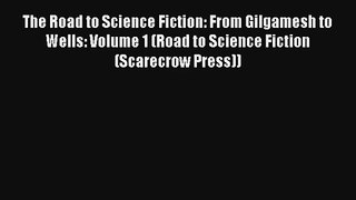 The Road to Science Fiction: From Gilgamesh to Wells: Volume 1 (Road to Science Fiction (Scarecrow