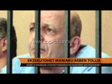 Ekzekutohet maniaku Arben Tollia - Top Channel Albania - News - Lajme