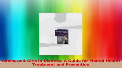 Adolescent Girls in Distress A Guide for Mental Health Treatment and Prevention Read Online