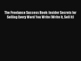 Read The Freelance Success Book: Insider Secrets for Selling Every Word You Write (Write It