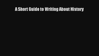 Read A Short Guide to Writing About History PDF Online
