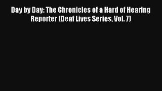 Read Day by Day: The Chronicles of a Hard of Hearing Reporter (Deaf Lives Series Vol. 7) Book