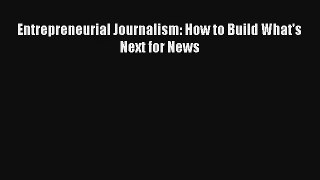 Read Entrepreneurial Journalism: How to Build What's Next for News Book Download