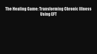 The Healing Game: Transforming Chronic Illness Using EFT [Read] Online