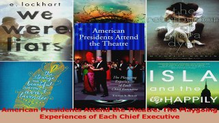 Read  American Presidents Attend the Theatre The Playgoing Experiences of Each Chief Executive Ebook Free