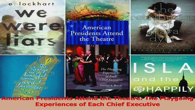 Read American Presidents Attend the Theatre The Playgoing Experiences of Each Chief Executive Ebook Free
