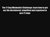 The 21 Day Minimalist Challenge: learn how to get our life decluttered simplified and organized