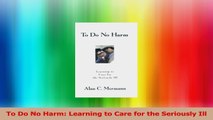 To Do No Harm Learning to Care for the Seriously Ill Read Online