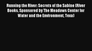 Read Running the River: Secrets of the Sabine (River Books Sponsored by The Meadows Center