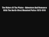 [Download] The Riders Of The Plains - Adventure And Romance With The North-West Mounted Police